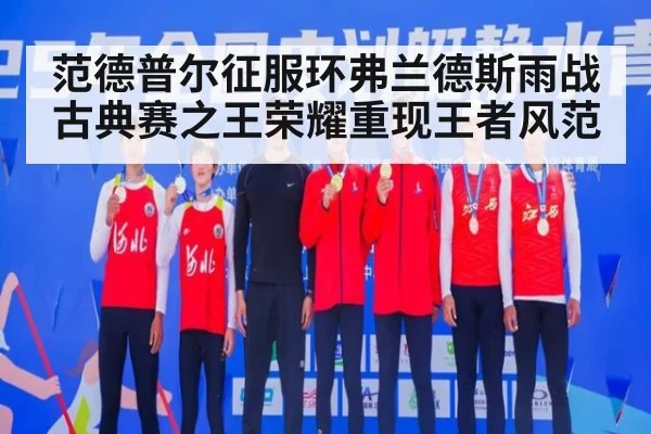 范德普尔征服环弗兰德斯雨战古典赛之王荣耀重现王者风范