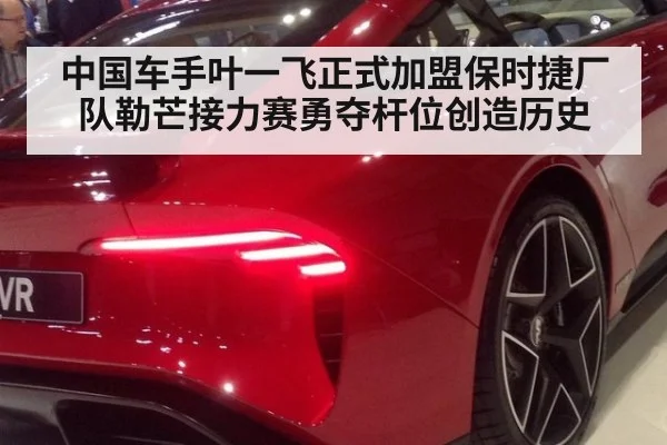中国车手叶一飞正式加盟保时捷厂队勒芒接力赛勇夺杆位创造历史