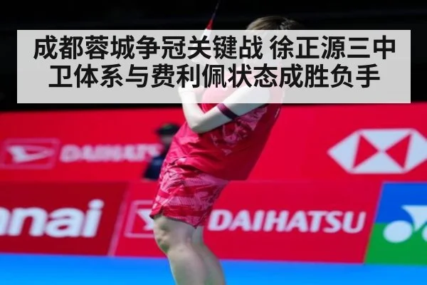 成都蓉城争冠关键战 徐正源三中卫体系与费利佩状态成胜负手